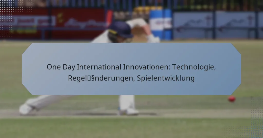 One Day International Innovationen: Technologie, Regeländerungen, Spielentwicklung