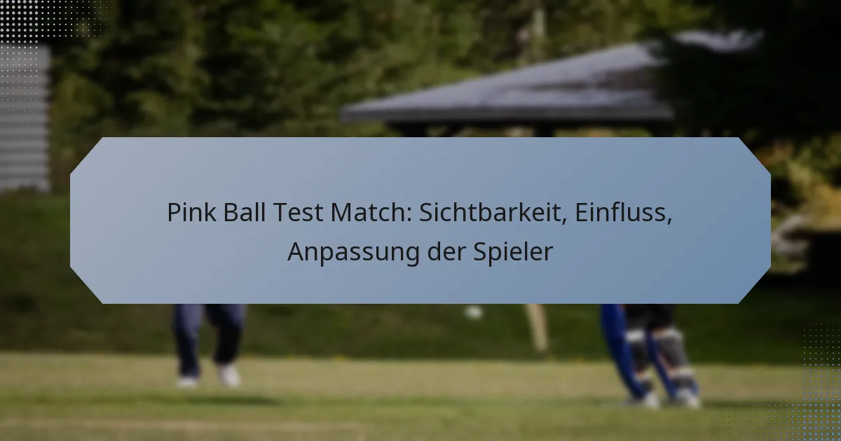 Pink Ball Test Match: Sichtbarkeit, Einfluss, Anpassung der Spieler