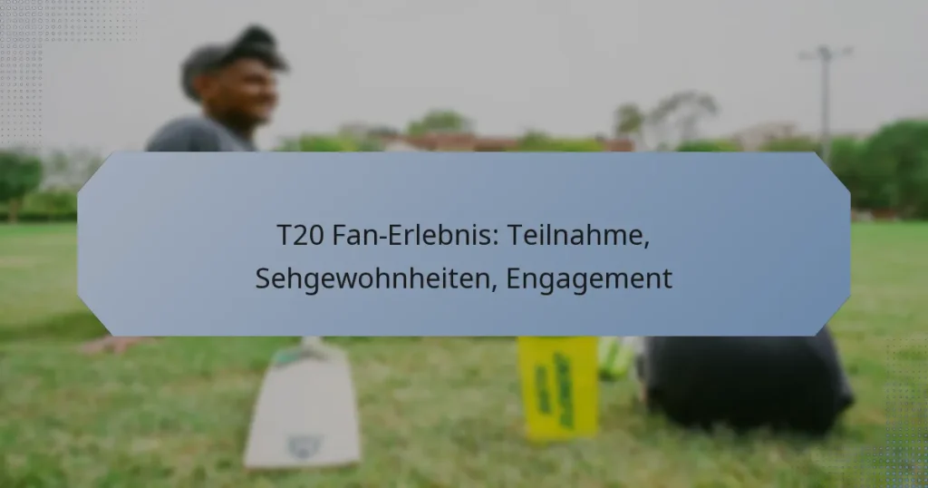 T20 Fan-Erlebnis: Teilnahme, Sehgewohnheiten, Engagement