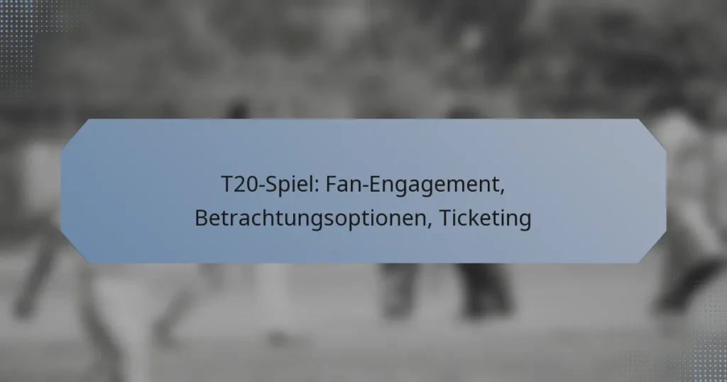 T20-Spiel: Fan-Engagement, Betrachtungsoptionen, Ticketing