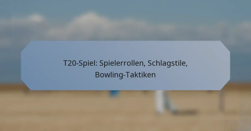 T20-Spiel: Spielerrollen, Schlagstile, Bowling-Taktiken