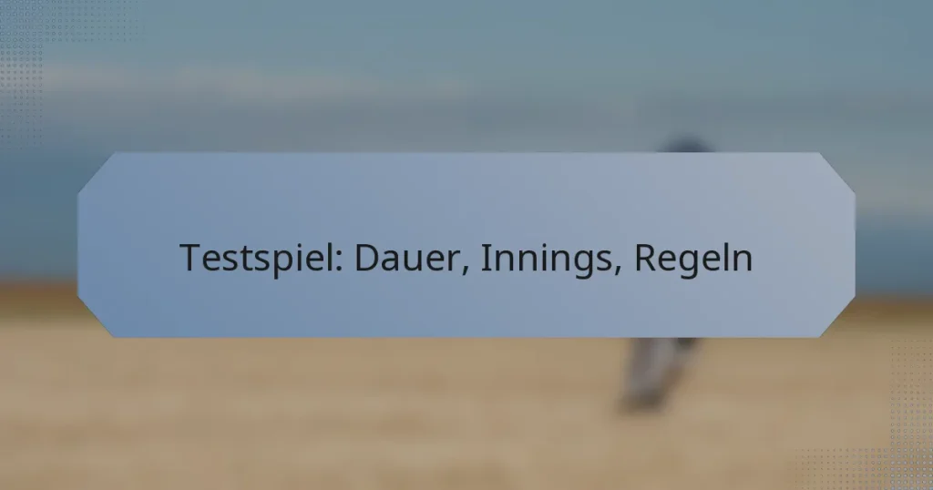 Testspiel: Dauer, Innings, Regeln