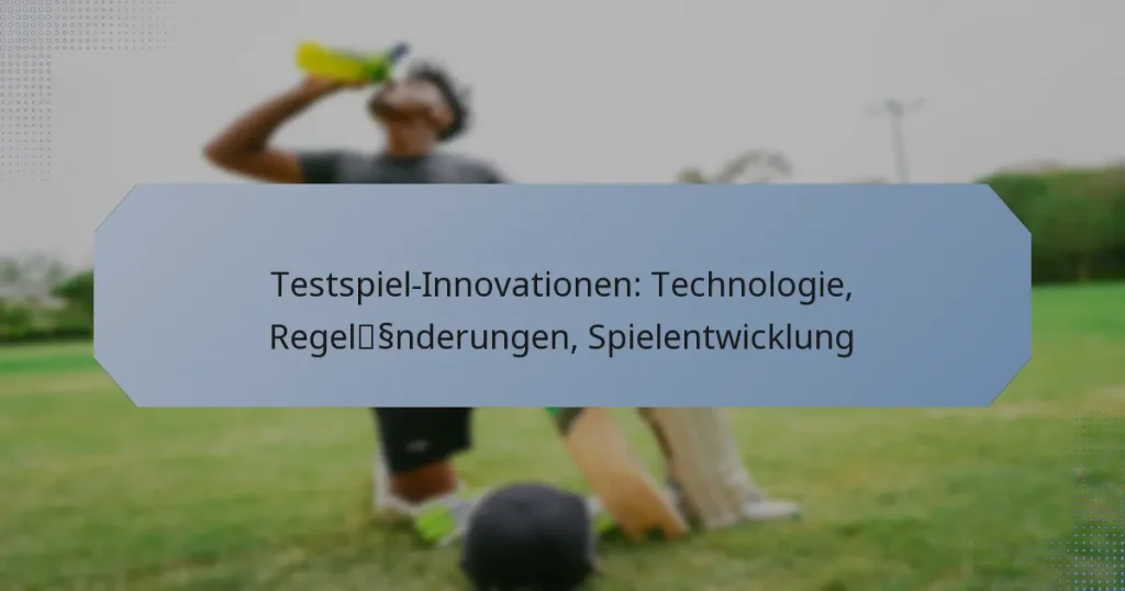 Testspiel-Innovationen: Technologie, Regeländerungen, Spielentwicklung
