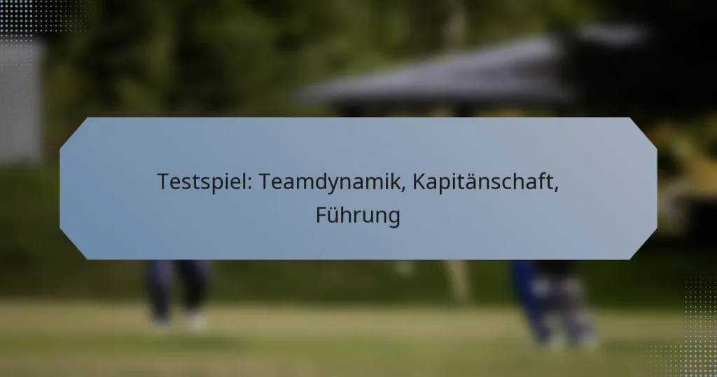 Testspiel: Teamdynamik, Kapitänschaft, Führung
