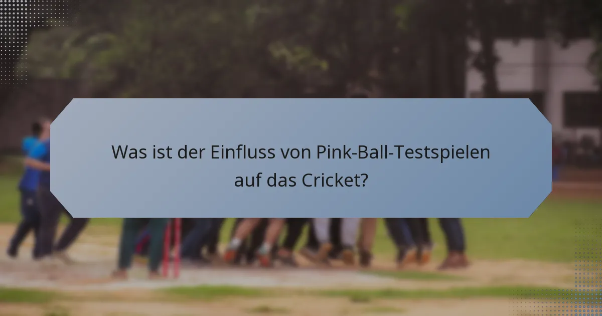 Was ist der Einfluss von Pink-Ball-Testspielen auf das Cricket?