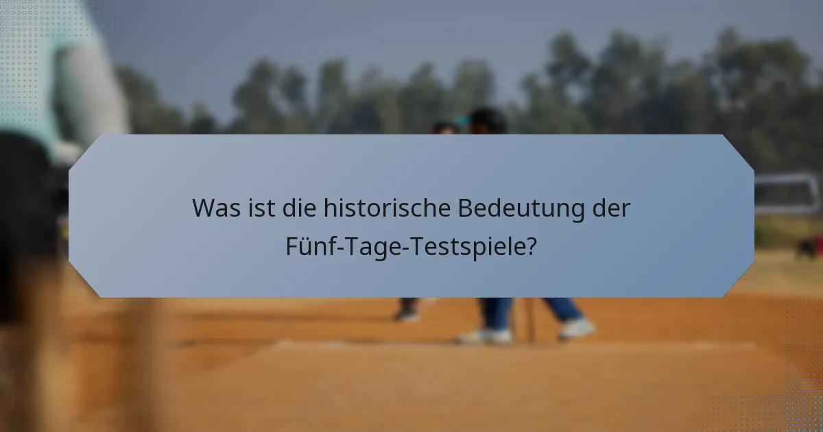 Was ist die historische Bedeutung der Fünf-Tage-Testspiele?
