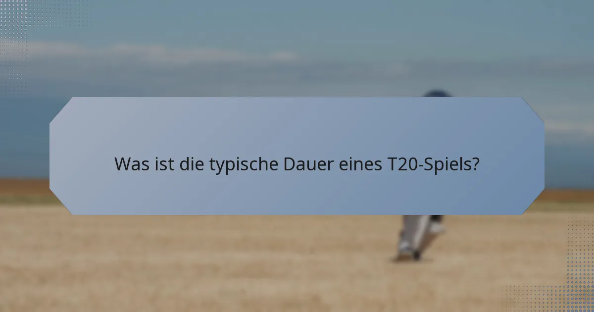 Was ist die typische Dauer eines T20-Spiels?