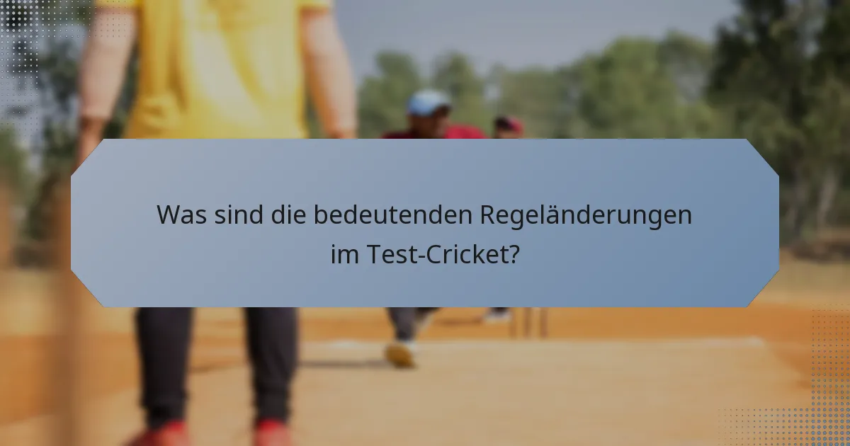 Was sind die bedeutenden Regeländerungen im Test-Cricket?