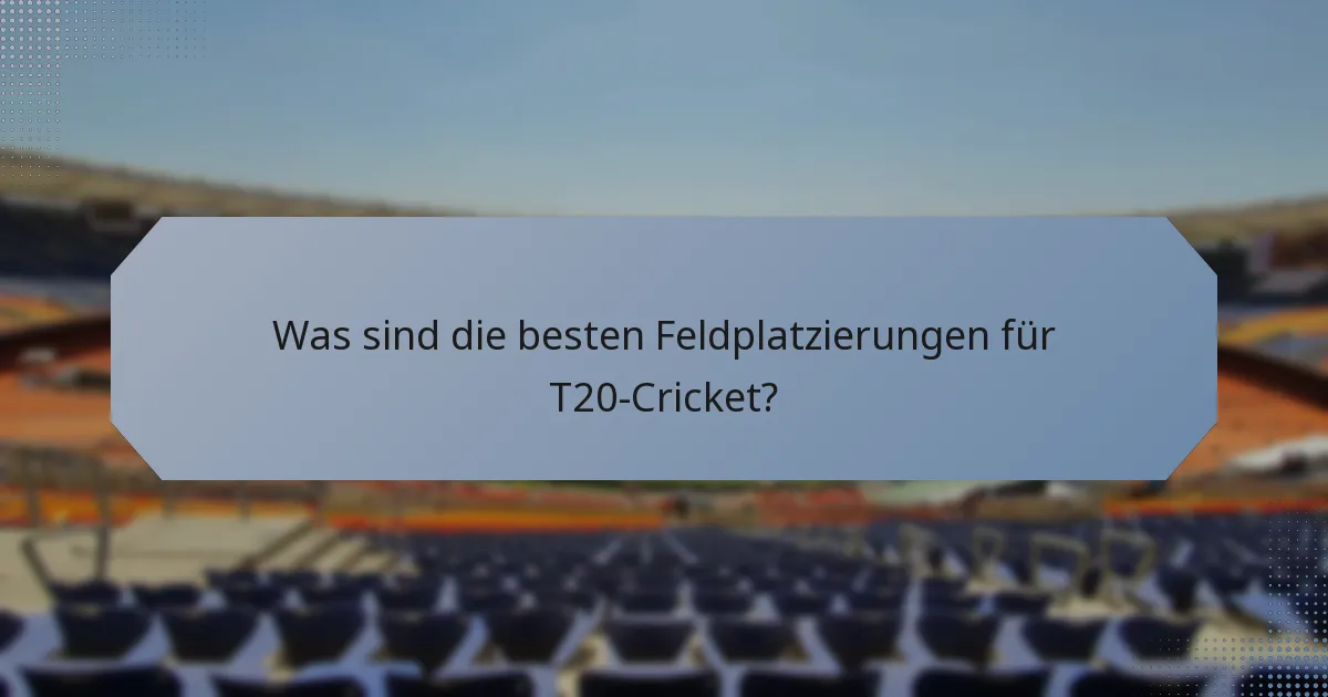 Was sind die besten Feldplatzierungen für T20-Cricket?