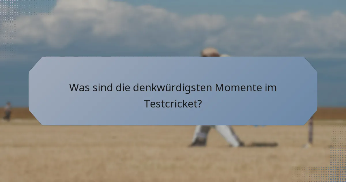 Was sind die denkwürdigsten Momente im Testcricket?