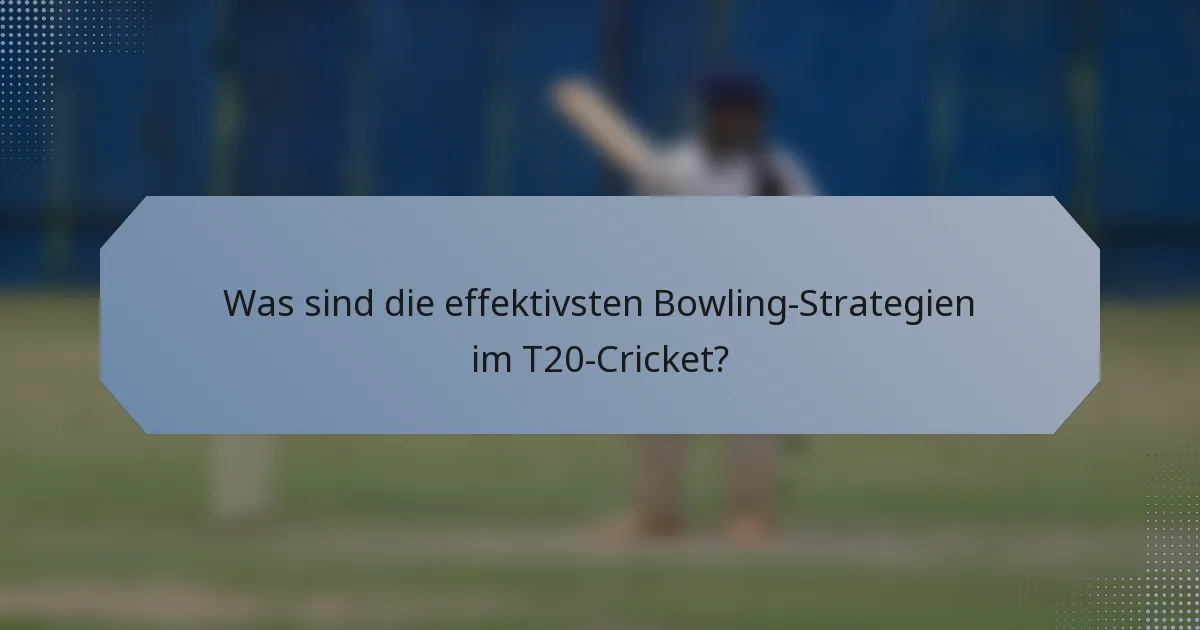 Was sind die effektivsten Bowling-Strategien im T20-Cricket?