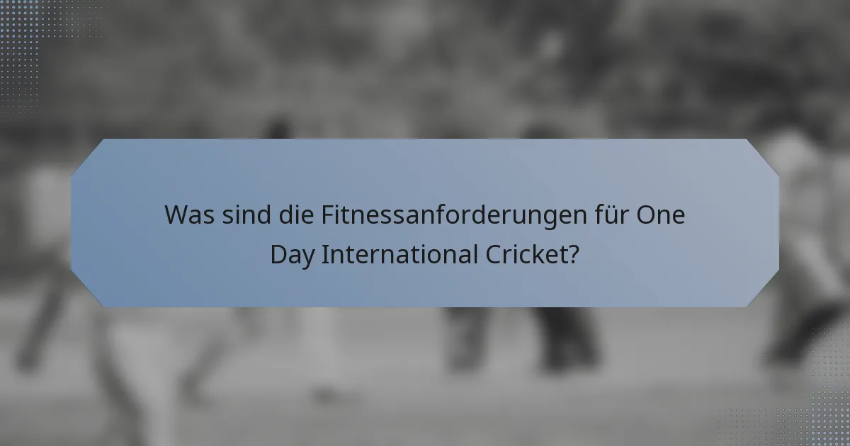 Was sind die Fitnessanforderungen für One Day International Cricket?