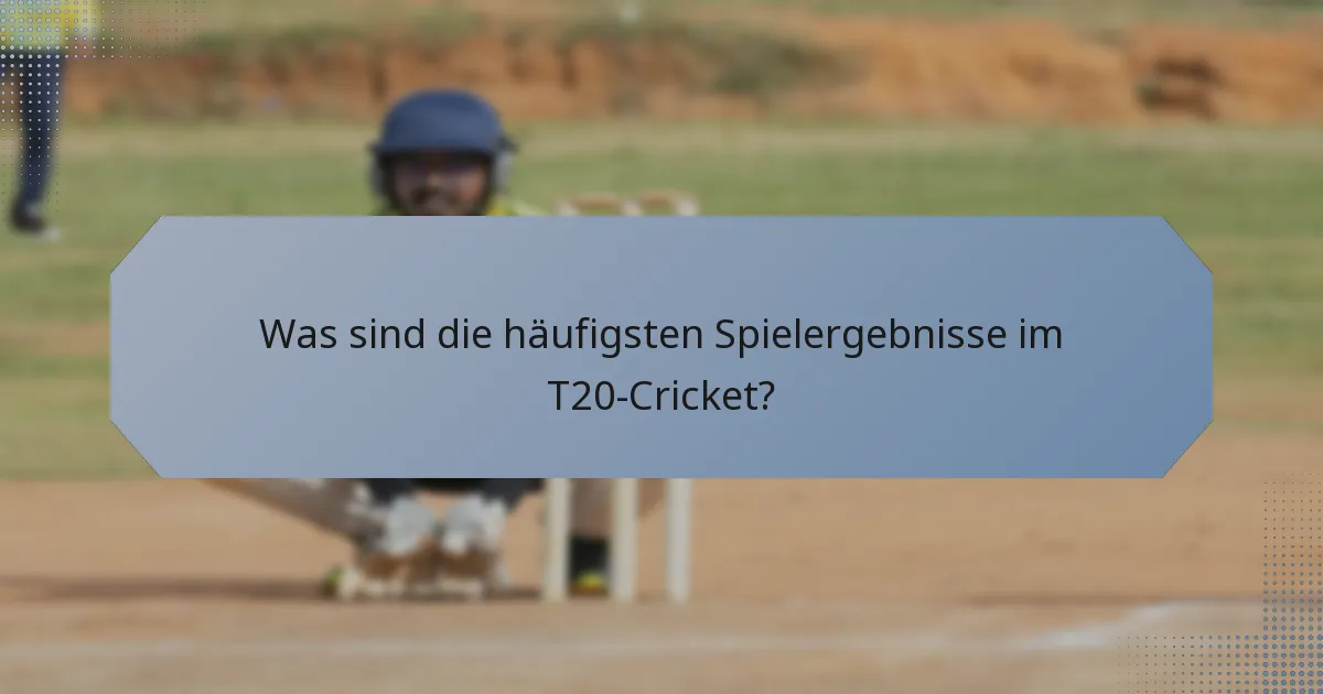 Was sind die häufigsten Spielergebnisse im T20-Cricket?