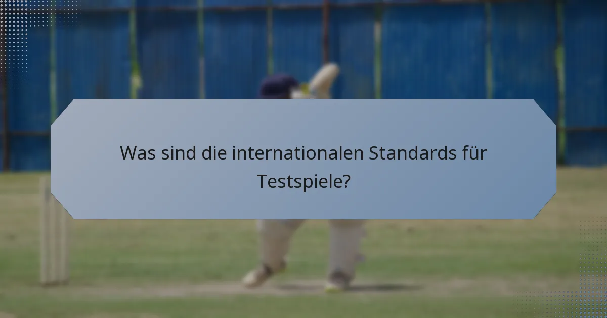 Was sind die internationalen Standards für Testspiele?