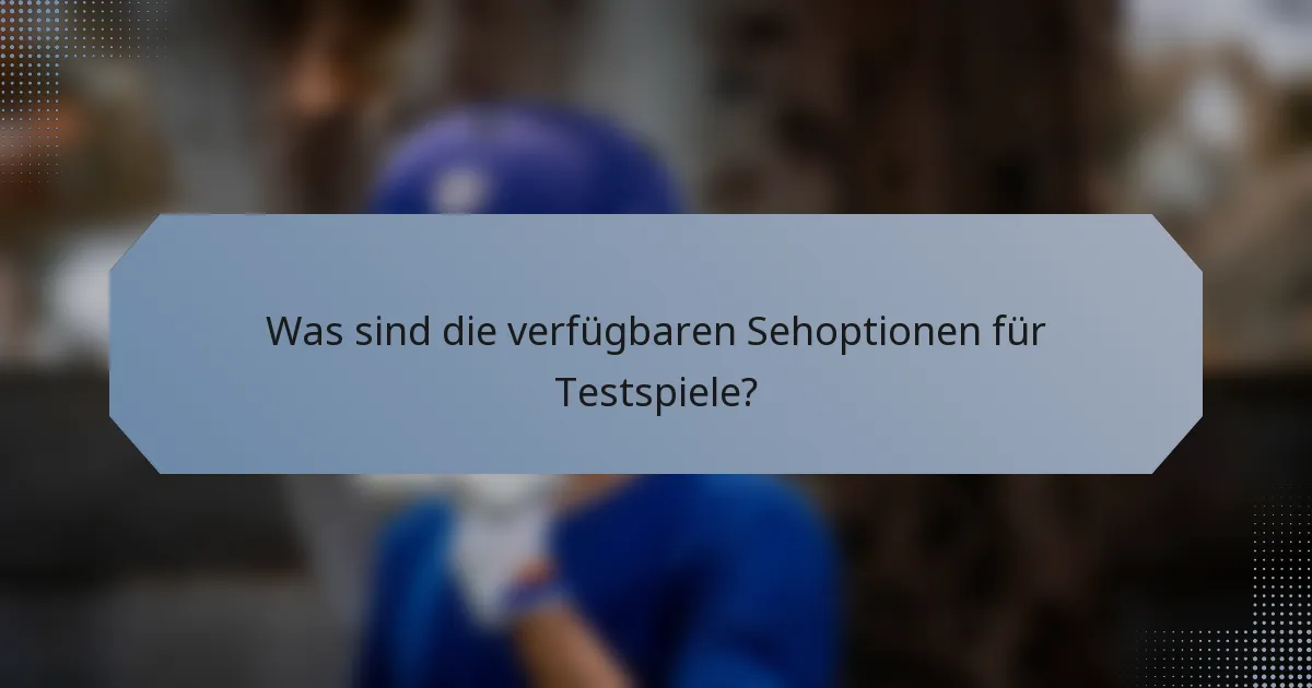 Was sind die verfügbaren Sehoptionen für Testspiele?