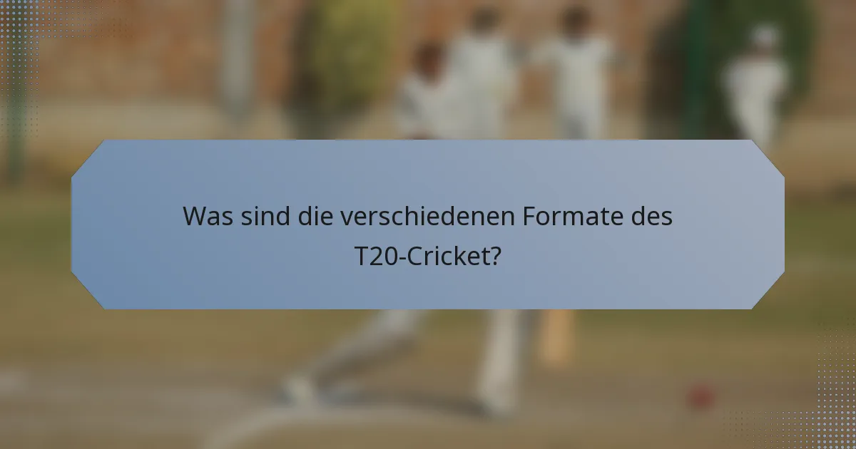 Was sind die verschiedenen Formate des T20-Cricket?