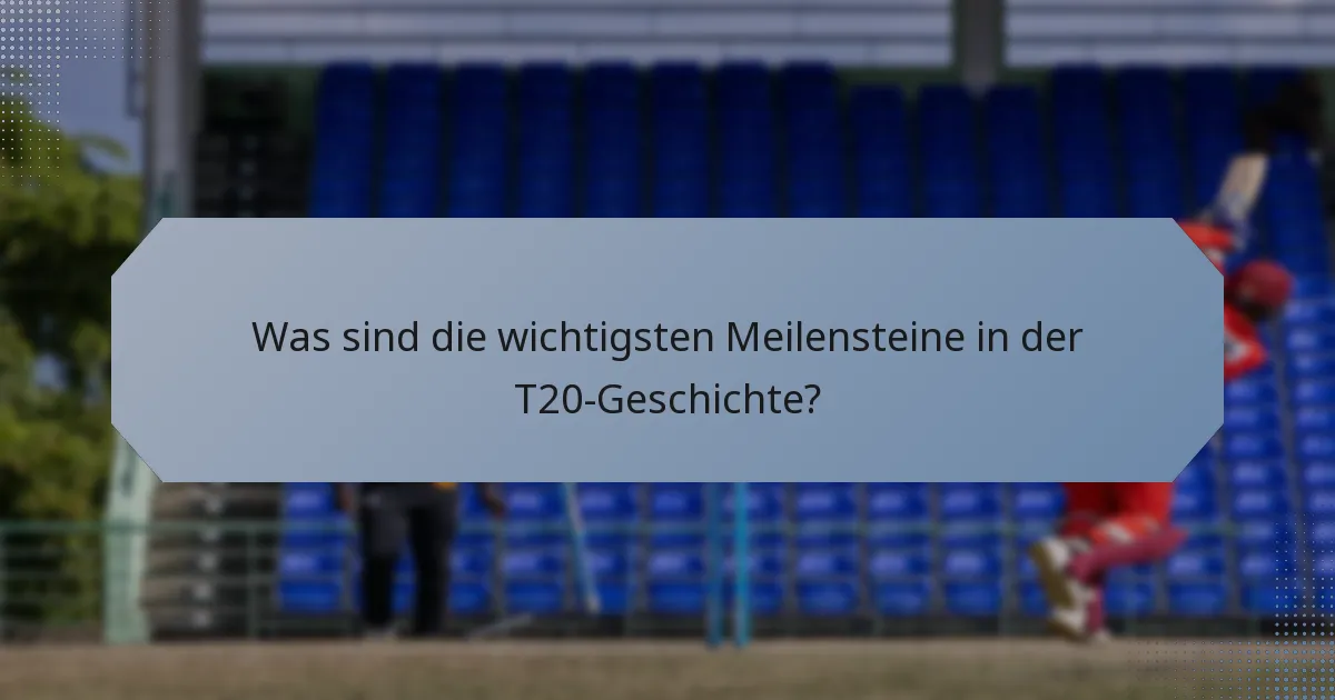 Was sind die wichtigsten Meilensteine in der T20-Geschichte?