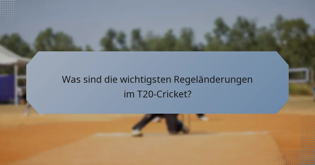 Was sind die wichtigsten Regeländerungen im T20-Cricket?