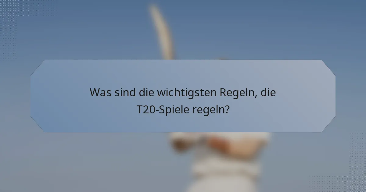 Was sind die wichtigsten Regeln, die T20-Spiele regeln?