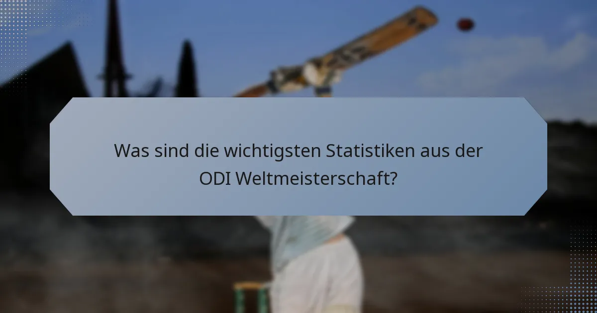 Was sind die wichtigsten Statistiken aus der ODI Weltmeisterschaft?