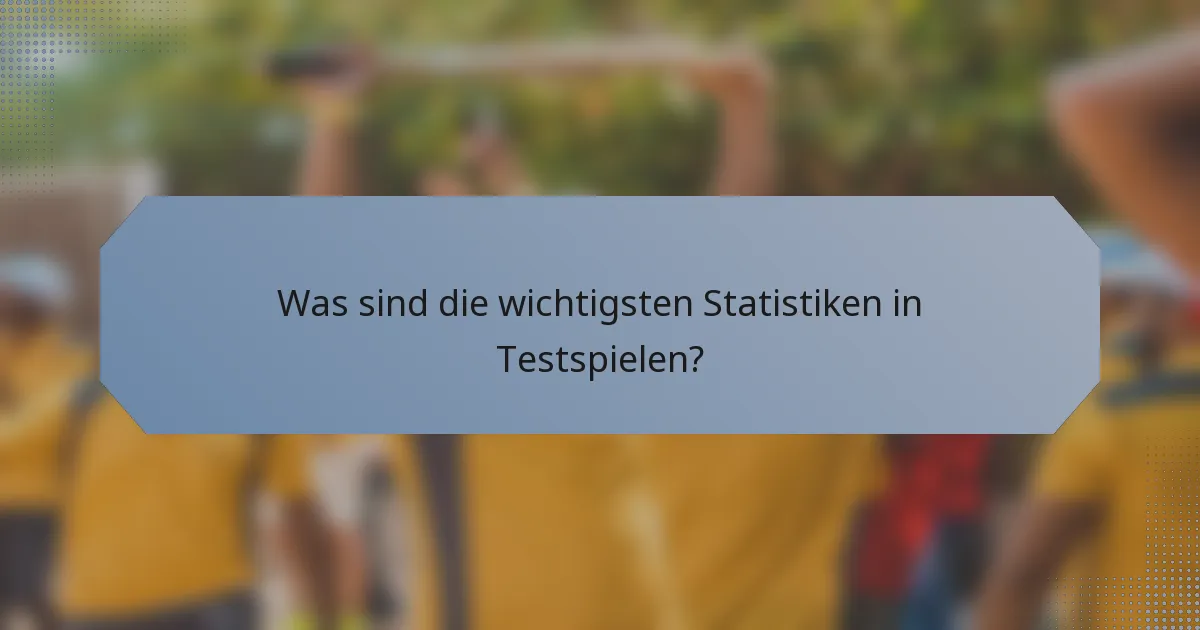 Was sind die wichtigsten Statistiken in Testspielen?