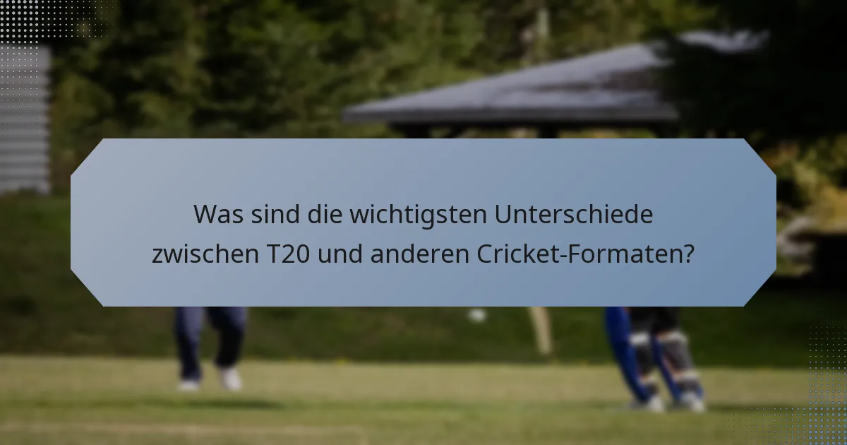 Was sind die wichtigsten Unterschiede zwischen T20 und anderen Cricket-Formaten?