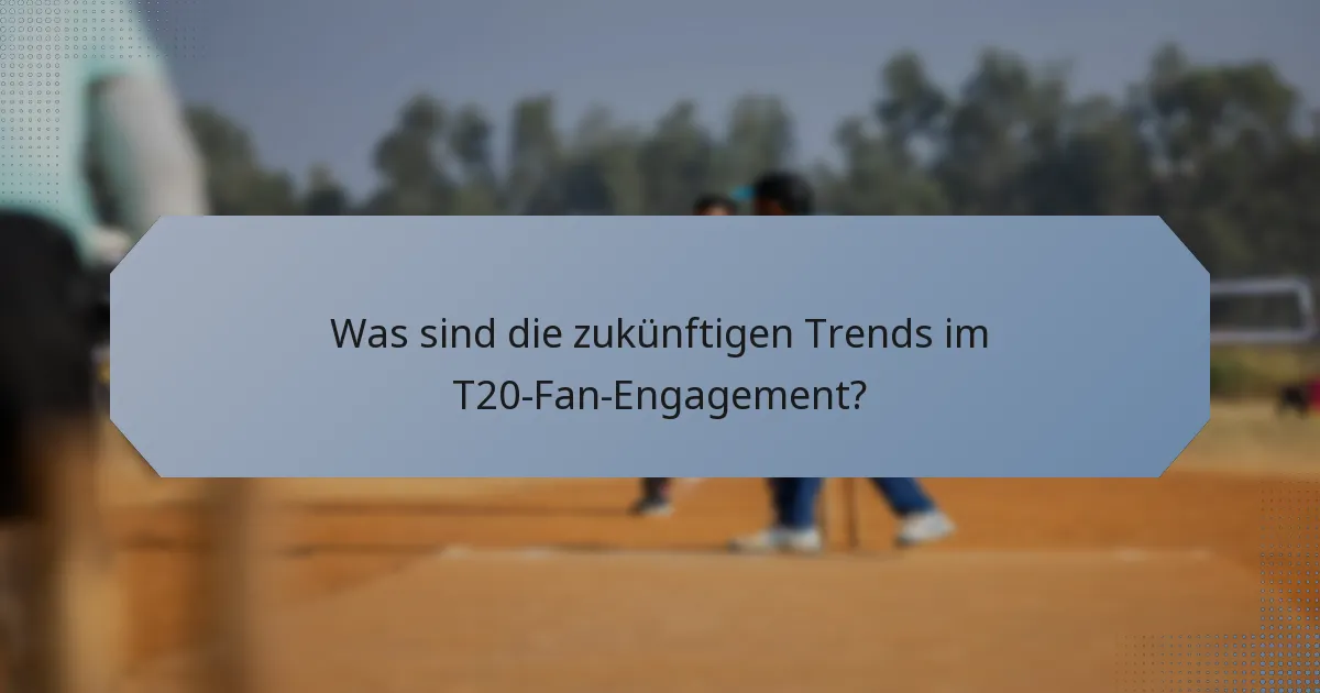 Was sind die zukünftigen Trends im T20-Fan-Engagement?