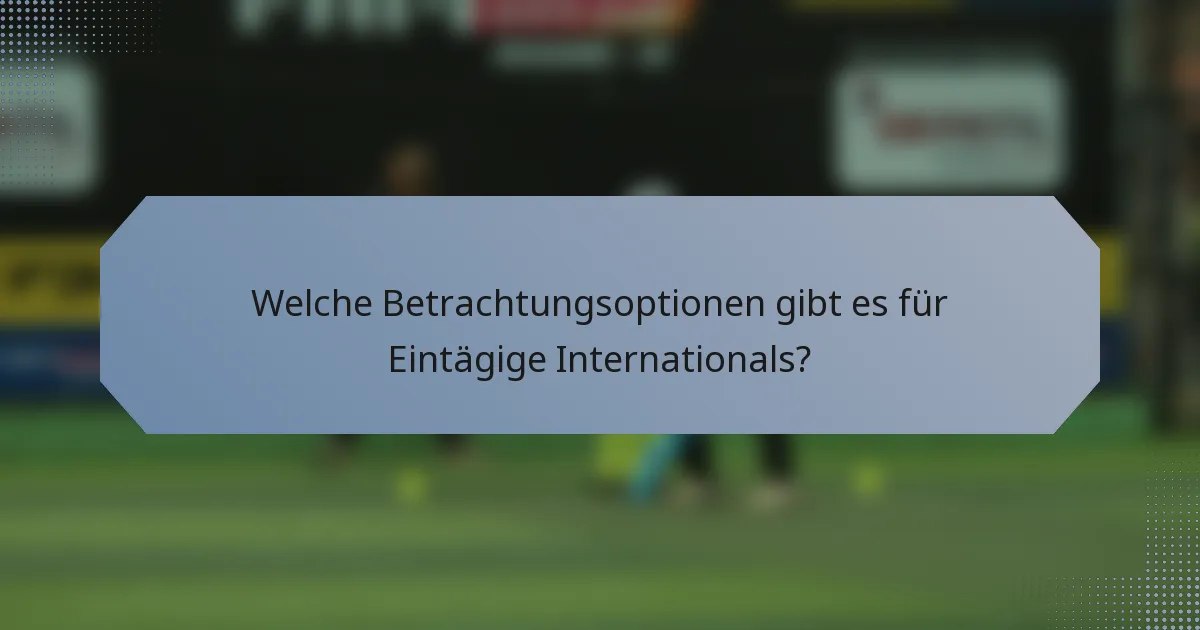 Welche Betrachtungsoptionen gibt es für Eintägige Internationals?