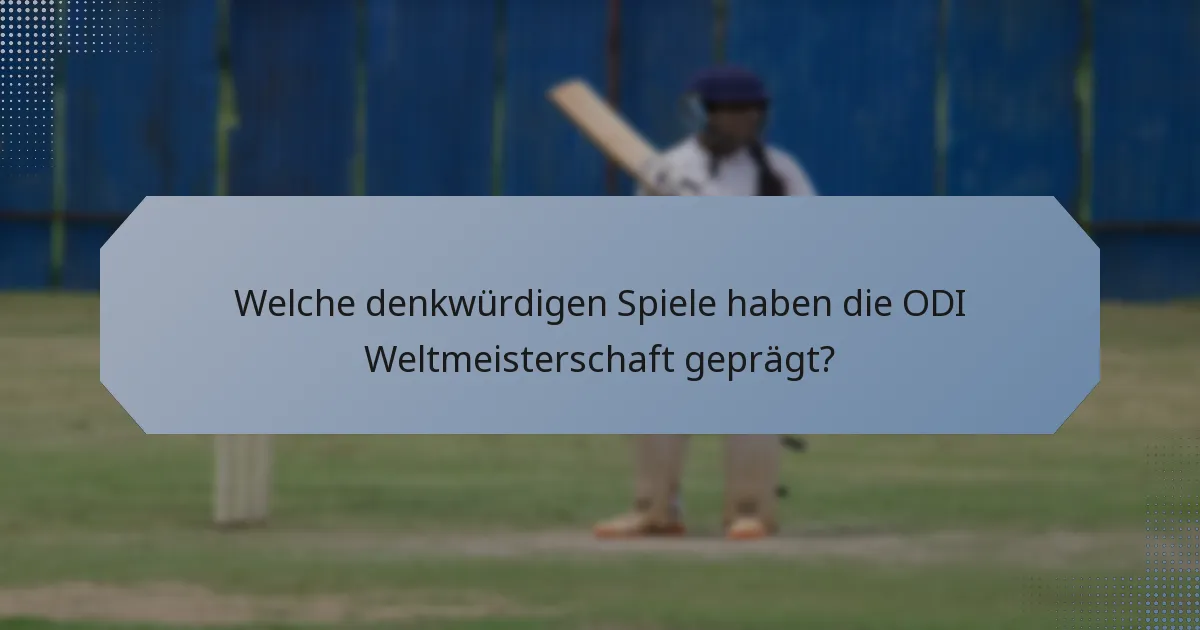 Welche denkwürdigen Spiele haben die ODI Weltmeisterschaft geprägt?