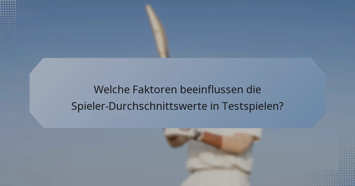 Welche Faktoren beeinflussen die Spieler-Durchschnittswerte in Testspielen?