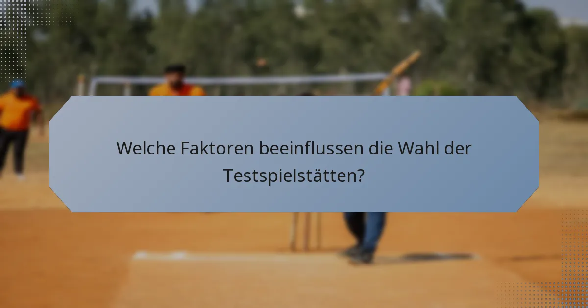 Welche Faktoren beeinflussen die Wahl der Testspielstätten?