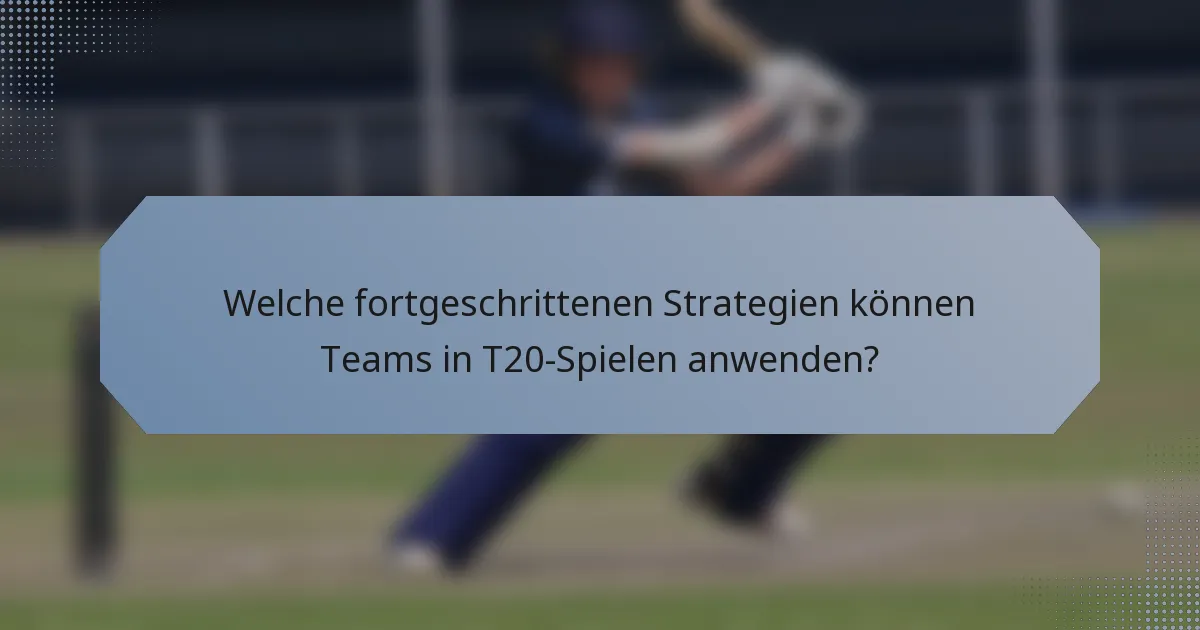 Welche fortgeschrittenen Strategien können Teams in T20-Spielen anwenden?