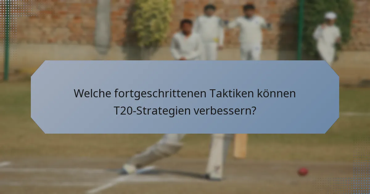 Welche fortgeschrittenen Taktiken können T20-Strategien verbessern?