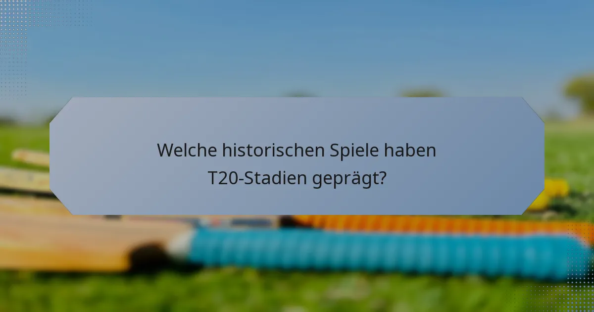 Welche historischen Spiele haben T20-Stadien geprägt?