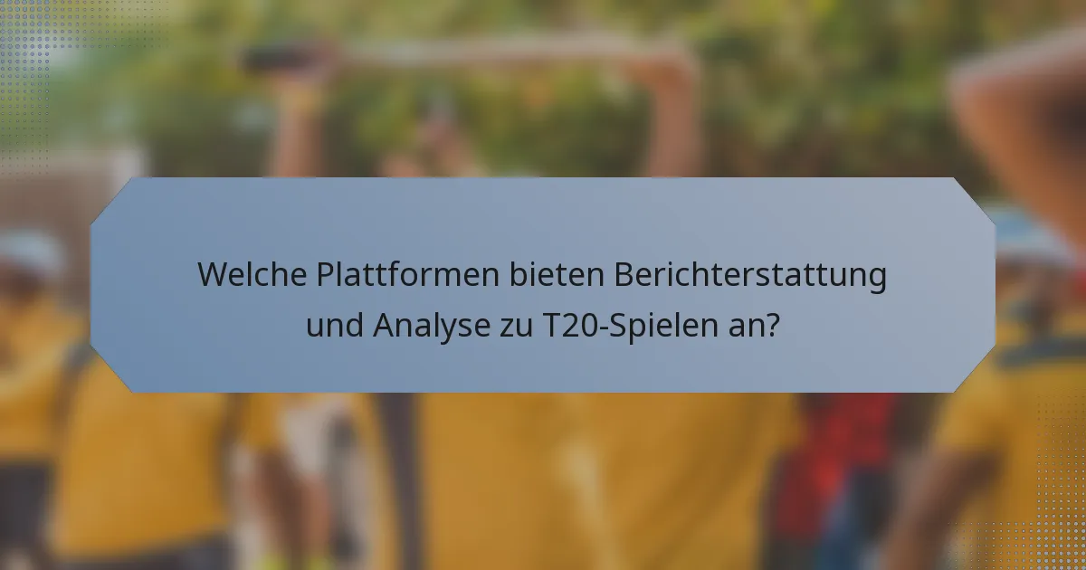 Welche Plattformen bieten Berichterstattung und Analyse zu T20-Spielen an?