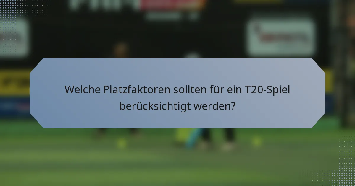 Welche Platzfaktoren sollten für ein T20-Spiel berücksichtigt werden?