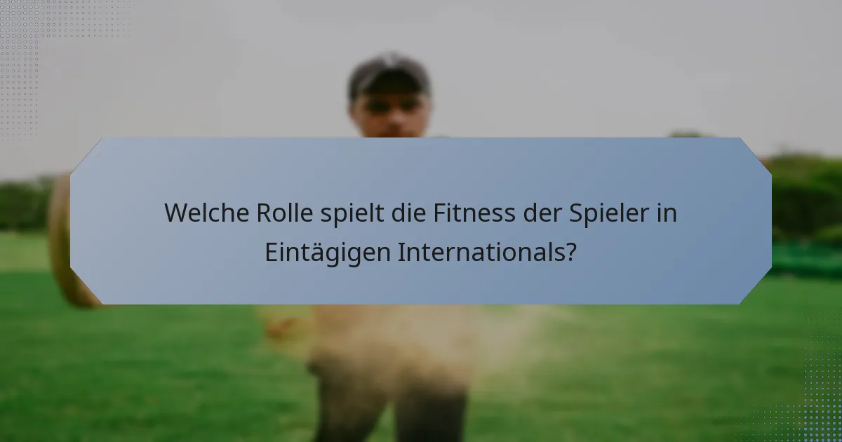 Welche Rolle spielt die Fitness der Spieler in Eintägigen Internationals?