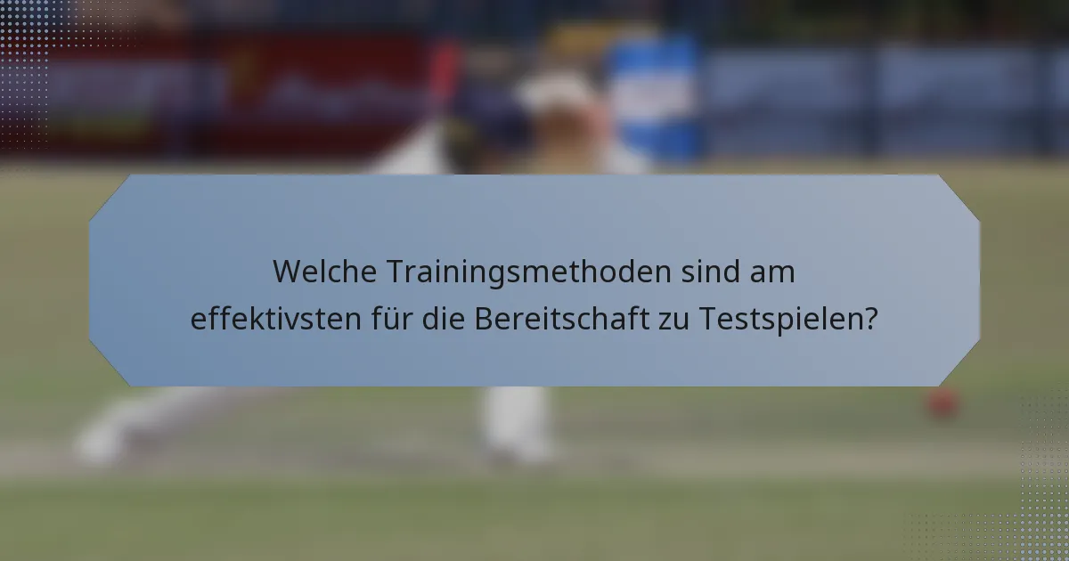 Welche Trainingsmethoden sind am effektivsten für die Bereitschaft zu Testspielen?
