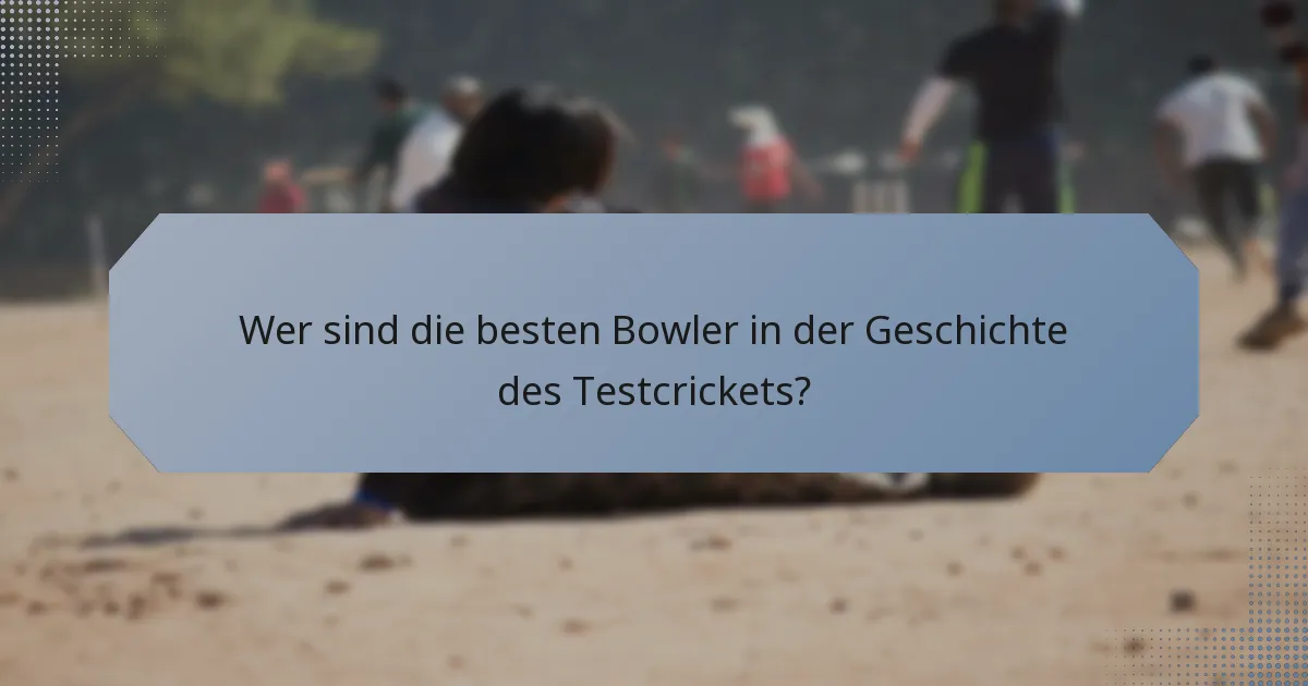 Wer sind die besten Bowler in der Geschichte des Testcrickets?