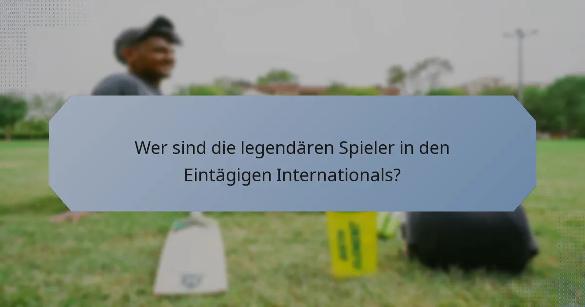 Wer sind die legendären Spieler in den Eintägigen Internationals?