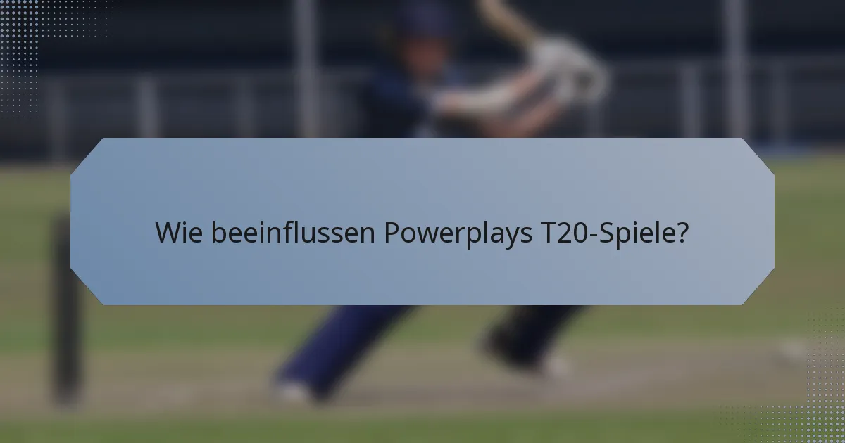 Wie beeinflussen Powerplays T20-Spiele?