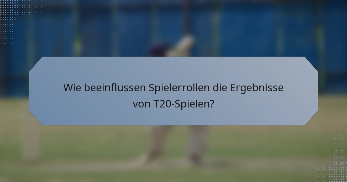 Wie beeinflussen Spielerrollen die Ergebnisse von T20-Spielen?