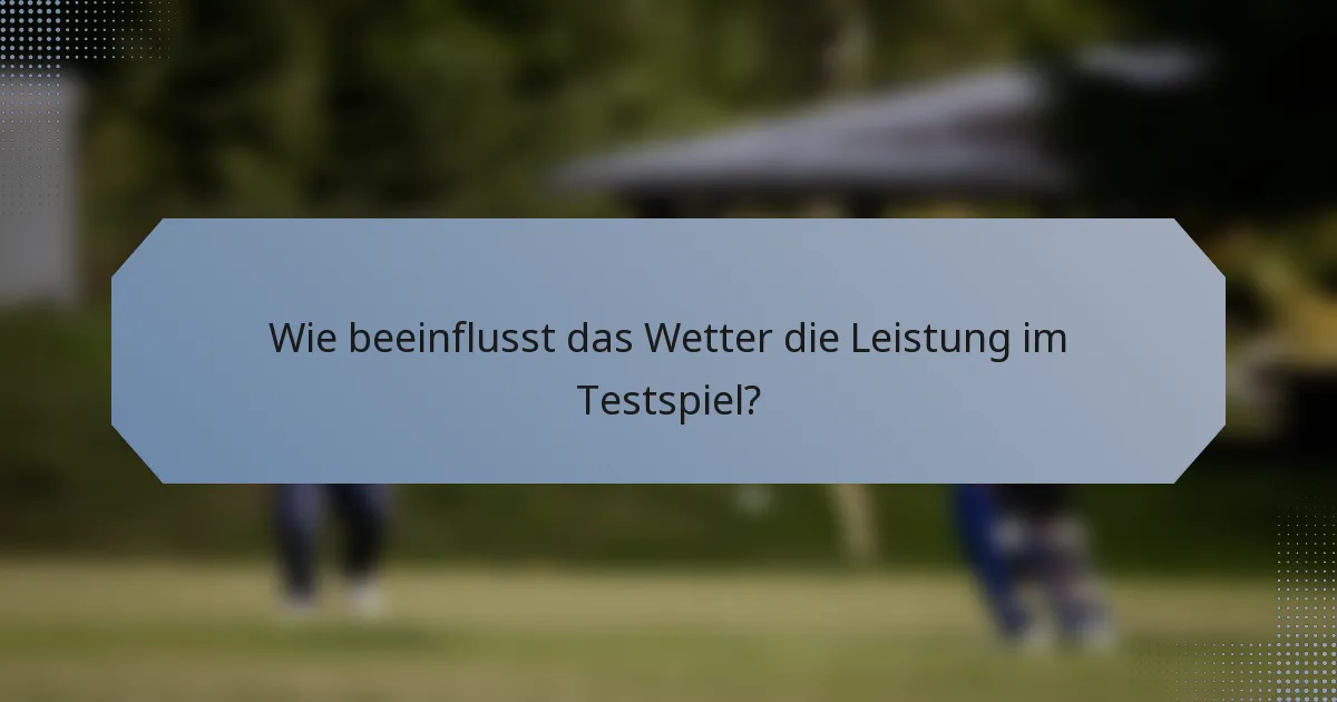Wie beeinflusst das Wetter die Leistung im Testspiel?
