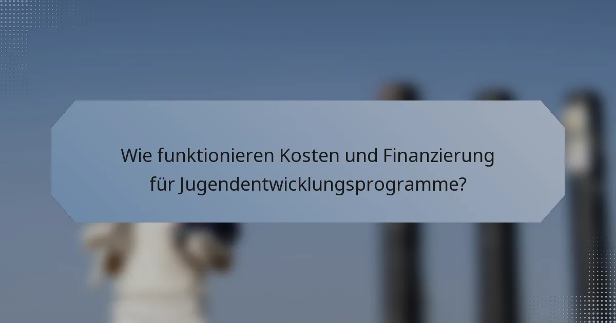 Wie funktionieren Kosten und Finanzierung für Jugendentwicklungsprogramme?