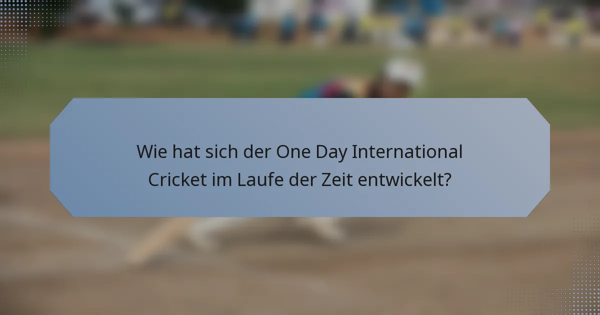 Wie hat sich der One Day International Cricket im Laufe der Zeit entwickelt?