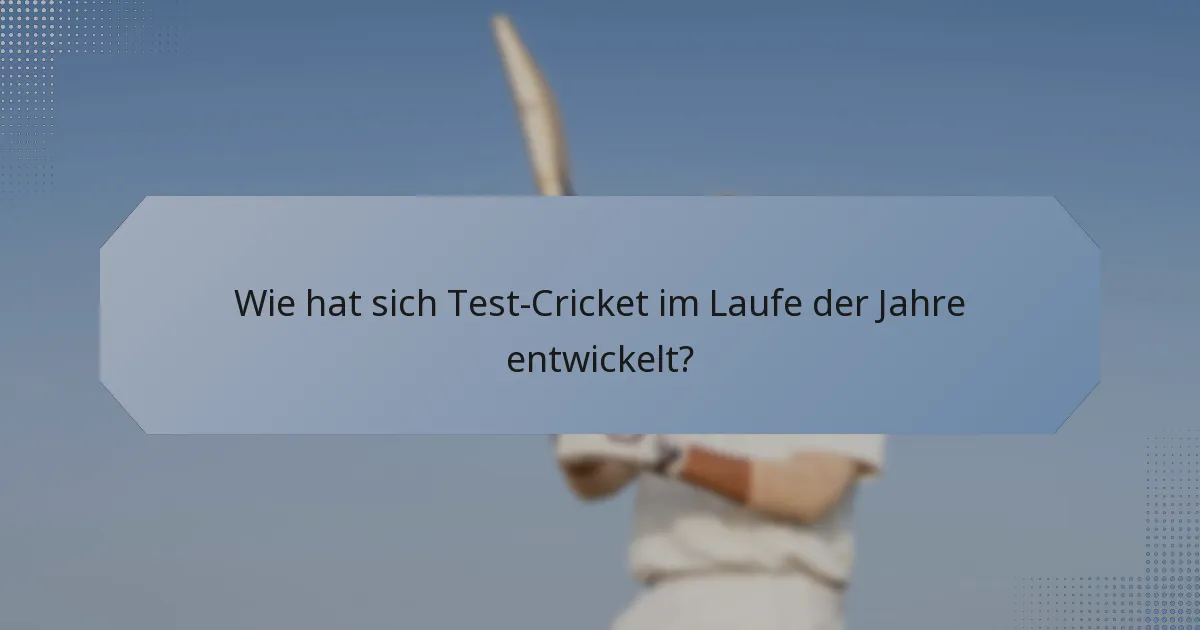 Wie hat sich Test-Cricket im Laufe der Jahre entwickelt?