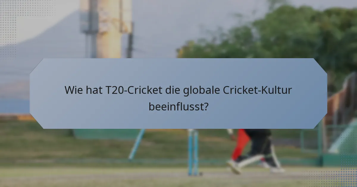 Wie hat T20-Cricket die globale Cricket-Kultur beeinflusst?