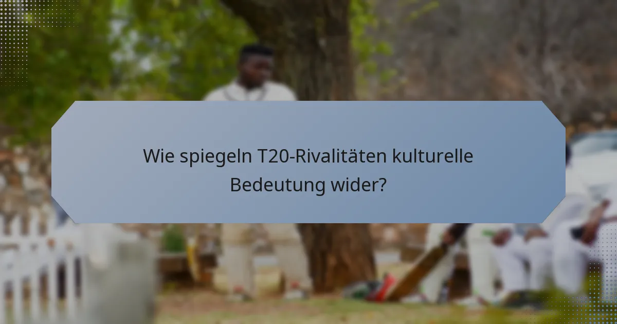 Wie spiegeln T20-Rivalitäten kulturelle Bedeutung wider?