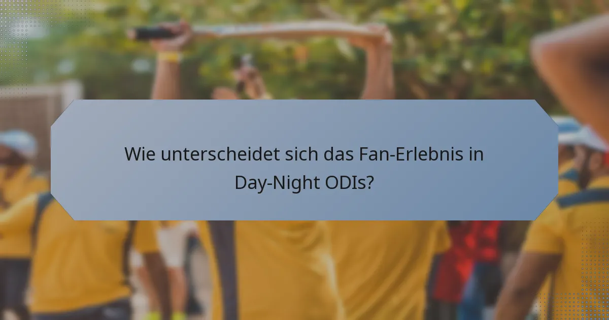Wie unterscheidet sich das Fan-Erlebnis in Day-Night ODIs?