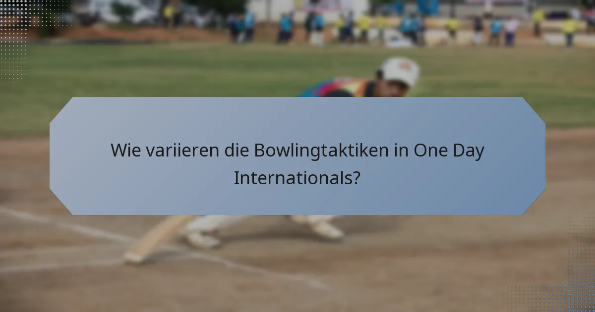 Wie variieren die Bowlingtaktiken in One Day Internationals?